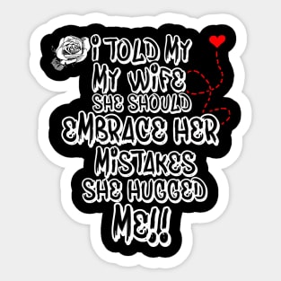 I Told My Wife She Should Embrace Her Mistakes she hugged me Sticker